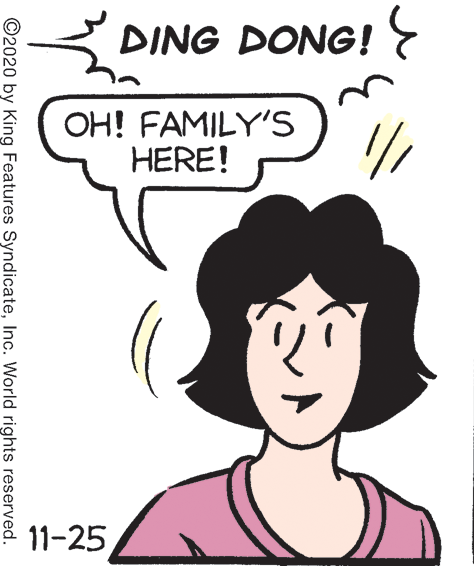 Illustration OCR: DING DONG! E OH! FAMILY'S HERE! 11-25 ©2020 by King Features SyndicateInc. World rights reserved. DING DONG! E OH! FAMILY'S HERE! 11-25 ©2020 by King Features SyndicateInc. World rights reserved.