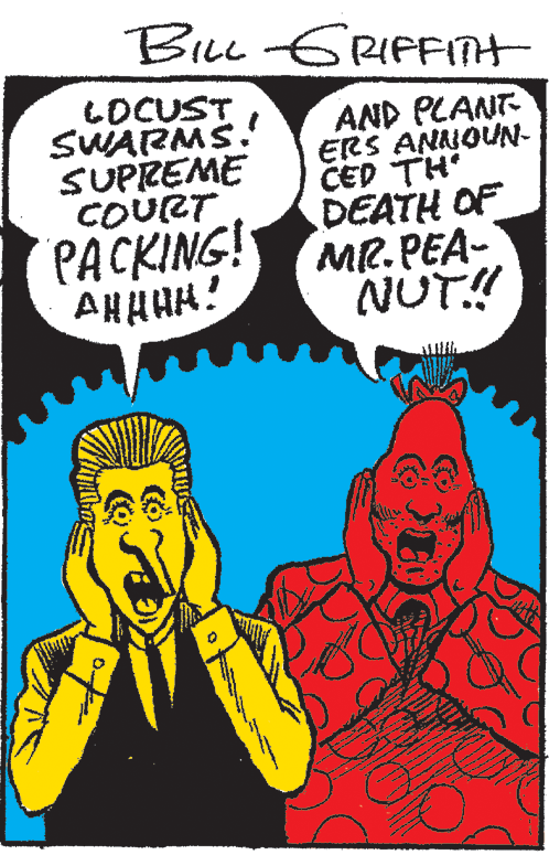 Cartoon OCR: BLL GRIFFInt LOCUST SWARMS. SUPREME COURT AND PLANT ERS ANIOUN- CED TH DEATH OF MR. PEA- NUT! PACKING! AHAHH! BLL GRIFFInt LOCUST SWARMS. SUPREME COURT AND PLANT ERS ANIOUN- CED TH DEATH OF MR. PEA- NUT! PACKING! AHAHH!