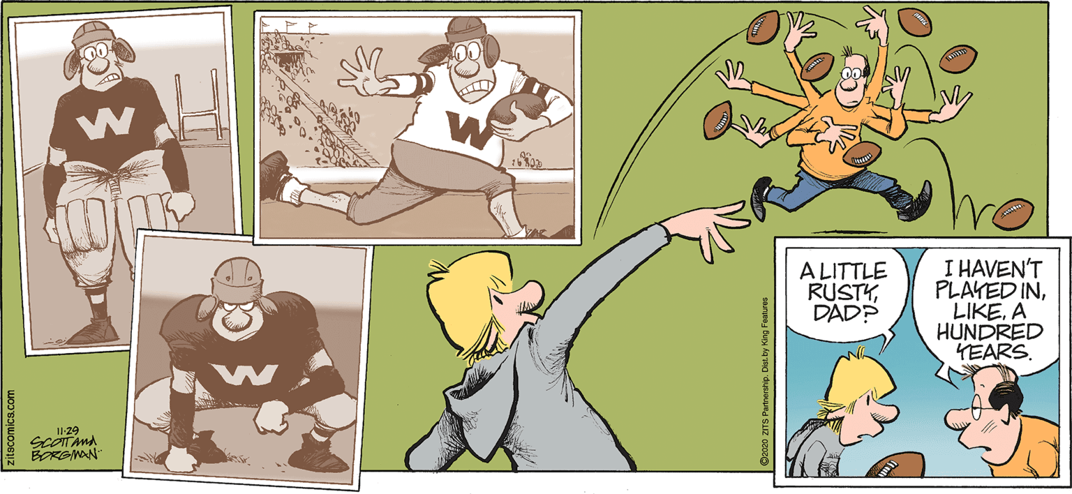 Humour OCR: 00 W wo A LITTLE RUSTYDAD? I HAVEN'T PLAYED INA HUNDRED YEARS. I1-29 SCOTMA BORGMAN zitscomics.com 00 W wo A LITTLE RUSTYDAD? I HAVEN'T PLAYED INA HUNDRED YEARS. I1-29 SCOTMA BORGMAN zitscomics.com