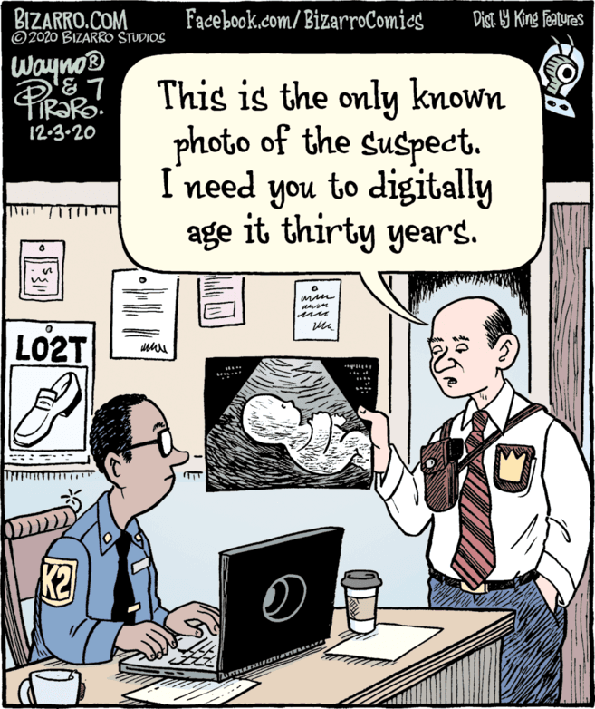 Input device OCR: BIZARRO.COM ©2020 BIZARRO STUDIOS Fadebook.com/ BizarroComics Dist. 9Y King Featuras WaynoB This is the only known photo of the suspect. I'need you to digitally age it thirty years. 12-3.20 LO2T K2 BIZARRO.COM ©2020 BIZARRO STUDIOS Fadebook.com/ BizarroComics Dist. 9Y King Featuras WaynoB This is the only known photo of the suspect. I'need you to digitally age it thirty years. 12-3.20 LO2T K2