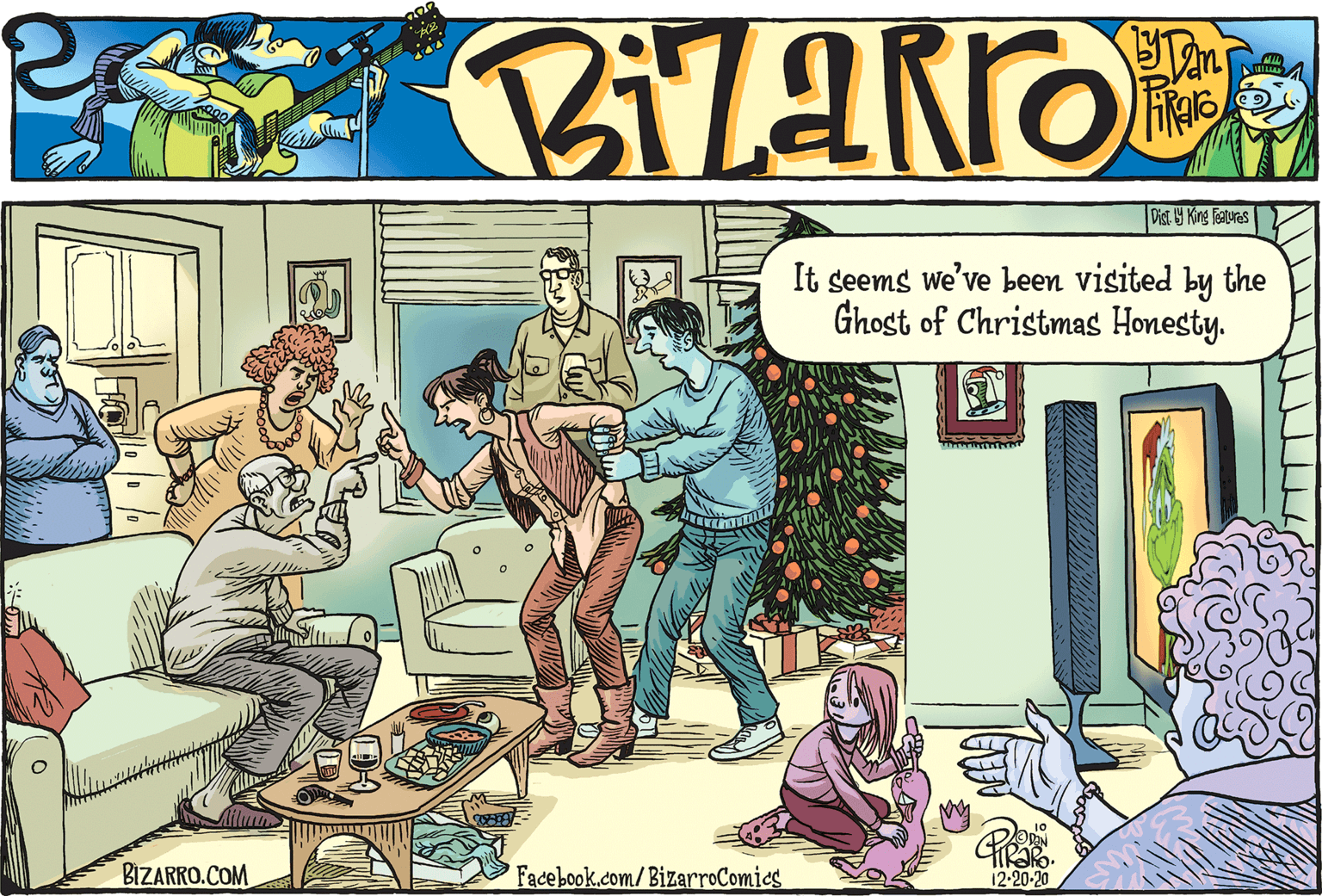 Parallel OCR: Dist 9 King features It seems we've been visited by the Ghost of Christmas Honesty. BIZARRO.COM Facebook.com/BizarroComics 12-20-20 Dist 9 King features It seems we've been visited by the Ghost of Christmas Honesty. BIZARRO.COM Facebook.com/BizarroComics 12-20-20