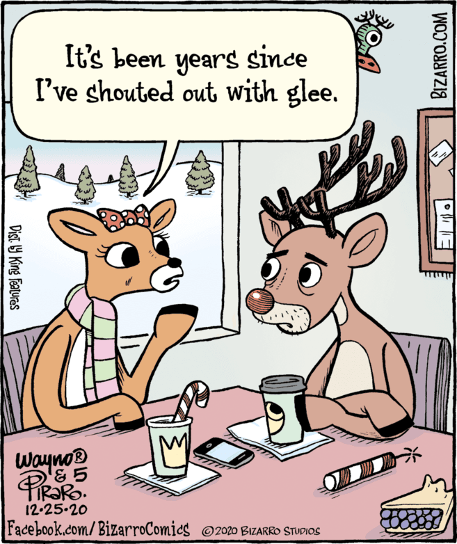 Fiction OCR: It's been years since I've shouted out with glee. Wayno® 12.25-20 Facebook.com/BizarroComics © 2020 BIZARRO STUDIOS Dist. Y King featuras BIZARRO.COM It's been years since I've shouted out with glee. Wayno® 12.25-20 Facebook.com/BizarroComics © 2020 BIZARRO STUDIOS Dist. Y King featuras BIZARRO.COM