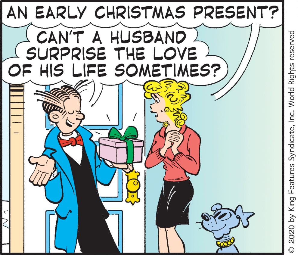 Line OCR: AN EARLY CHRISTMAS PRESENT? CAN'T A HUSBAND SURPRISE THE LOVE OF HIS LIFE SOMETIMES? © 2020 by King Features SyndicateInc. World Rights reserved AN EARLY CHRISTMAS PRESENT? CAN'T A HUSBAND SURPRISE THE LOVE OF HIS LIFE SOMETIMES? © 2020 by King Features SyndicateInc. World Rights reserved