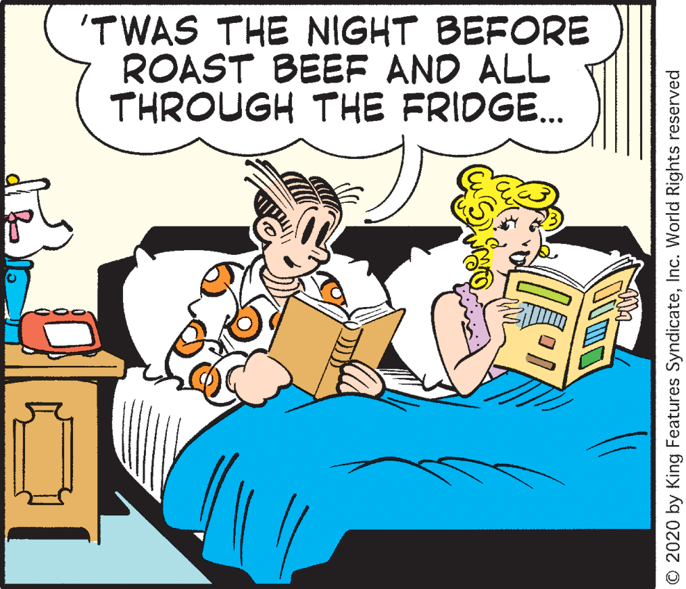 Fiction OCR: 'TWAS THE NIGHT BEFORE ROAST BEEF AND ALL THROUGH THE FRIDGE.. © 2020 by King Features SyndicateInc. World Rights reserved 'TWAS THE NIGHT BEFORE ROAST BEEF AND ALL THROUGH THE FRIDGE.. © 2020 by King Features SyndicateInc. World Rights reserved