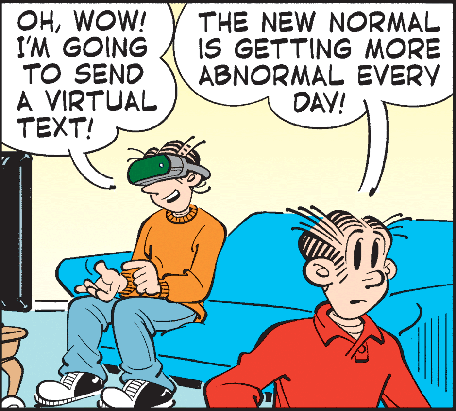 Conversation OCR: OHWOW! I'M GOING TO SEND A VIRTUAL TEXT! THE NEW NORMAL IS GETTING MORE ABNORMAL EVERY DAY! OHWOW! I'M GOING TO SEND A VIRTUAL TEXT! THE NEW NORMAL IS GETTING MORE ABNORMAL EVERY DAY!