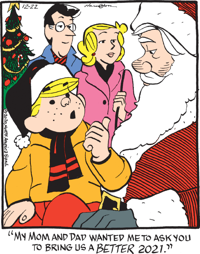 Animated cartoon OCR: 12-22 Ham@fon "MY MOM AND DAD WANTED METO ASK YOU TO BRING US A BETTER 2021." 2020NORTH AMerica Synd. 12-22 Ham@fon "MY MOM AND DAD WANTED METO ASK YOU TO BRING US A BETTER 2021." 2020NORTH AMerica Synd.