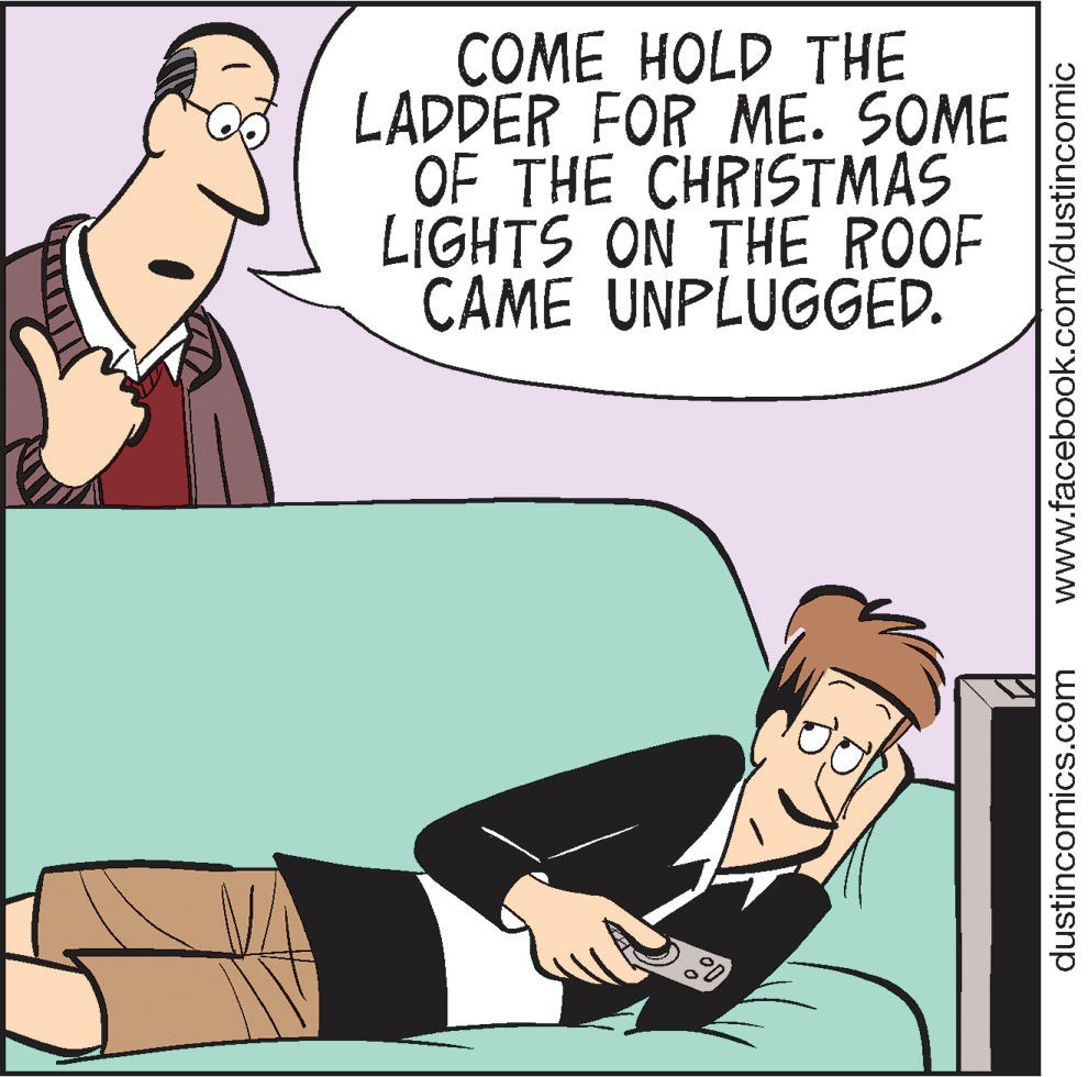 Pleased OCR: COME HOLD THE LADDER FOR ME. SOME OF THE CHRISTMAS LIGHTS ON THE ROOF CAME UNPLUGGED. dustincomics.com www.facebook.com/dustincomic COME HOLD THE LADDER FOR ME. SOME OF THE CHRISTMAS LIGHTS ON THE ROOF CAME UNPLUGGED. dustincomics.com www.facebook.com/dustincomic