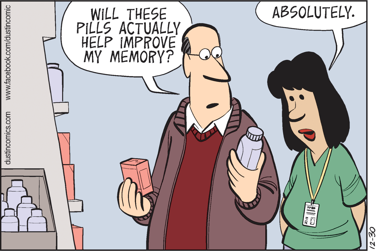 Animation OCR: ABSOLUTELY. WILL THESE PILLS ACTUALLY HELP IMPROVE MY MEMORY? dustincomics.com www.facebook.com/dustincomic 12-30 ABSOLUTELY. WILL THESE PILLS ACTUALLY HELP IMPROVE MY MEMORY? dustincomics.com www.facebook.com/dustincomic 12-30
