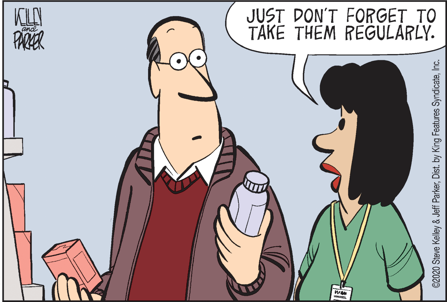 Fiction OCR: KLA PARER JUST DON'T FORGET TO TAKE THEM REGULARLY. and ©2020 Steve Kelley & Jeff ParkerInc. KLA PARER JUST DON'T FORGET TO TAKE THEM REGULARLY. and ©2020 Steve Kelley & Jeff ParkerDist. by King Features Syndicate