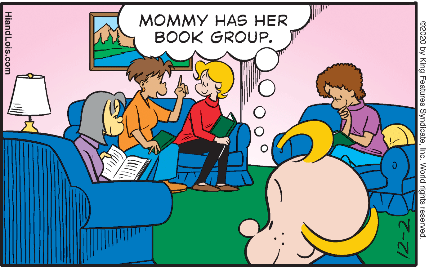 Community OCR: MOMMY HAS HER BOOK GROUP. ©2020 by King Features SyndicateInc. World rights reserved. 12-2 HiandLois.com MOMMY HAS HER BOOK GROUP. ©2020 by King Features SyndicateInc. World rights reserved. 12-2 HiandLois.com