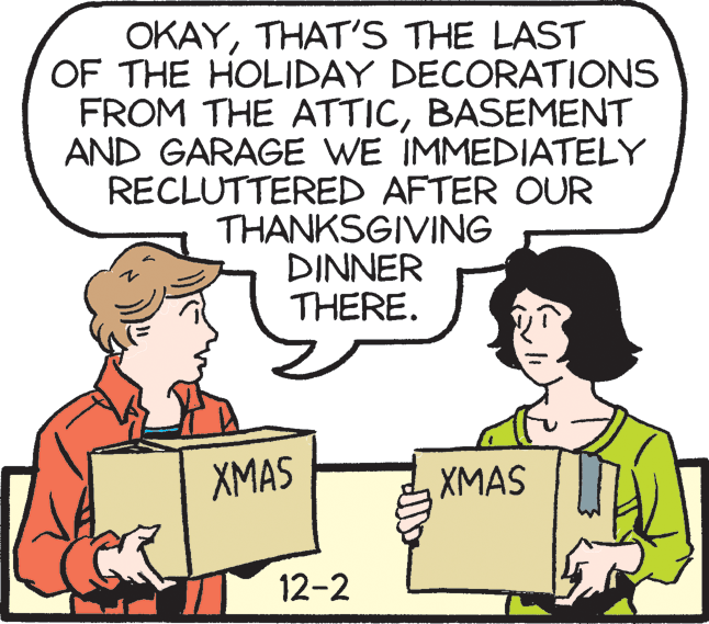 Rectangle OCR: OKAYTHAT'S THE LAST OF THE HOLIDAY DECORATIONS FROM THE ATTICBASEMENT AND GARAGE WE IMMEDIATELY RECLUTTERED AFTER OUR THANKSGIVING DINNER THERE. ?MAS ?MAS 12-2 OKAYTHAT'S THE LAST OF THE HOLIDAY DECORATIONS FROM THE ATTICBASEMENT AND GARAGE WE IMMEDIATELY RECLUTTERED AFTER OUR THANKSGIVING DINNER THERE. ?MAS ?MAS 12-2