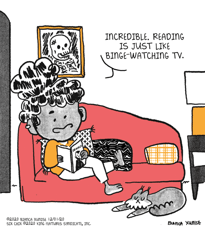 Line OCR: INCREDIBLE. READING IS JUST LIKE BINGE-WATCHING TV. DRACULA ©2020 BIANCA XUNISE 12/01/20 SIX CHIX ©2020 KING FEATURES SYNDICATEInc. BIANCA XUNISE INCREDIBLE. READING IS JUST LIKE BINGE-WATCHING TV. DRACULA ©2020 BIANCA XUNISE 12/01/20 SIX CHIX ©2020 KING FEATURES SYNDICATEInc. BIANCA XUNISE