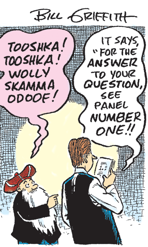 Illustration OCR: BILL 6RIEFITH TOOSHKA! TOO SHKA! WOLLY SKAMMA ODOOF! IT SAYS" FOR THE ANSWER TO YOUR QUESTIONSEE PANEL NUMBER ONE! BILL 6RIEFITH TOOSHKA! TOO SHKA! WOLLY SKAMMA ODOOF! IT SAYS" FOR THE ANSWER TO YOUR QUESTIONSEE PANEL NUMBER ONE!
