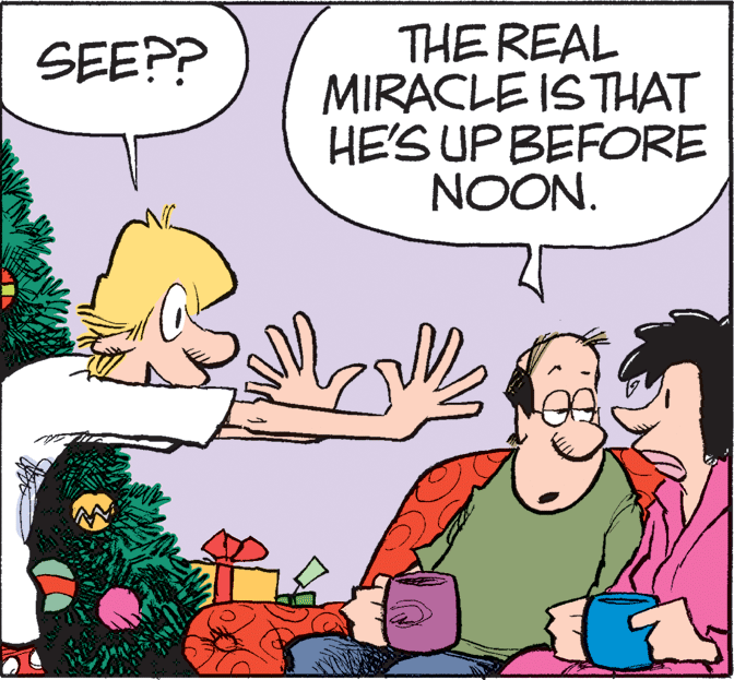 Art OCR: THE REAL MIRACLE ISTHAT HE'S UP BEFORE NOON. SEE?? THE REAL MIRACLE ISTHAT HE'S UP BEFORE NOON. SEE??