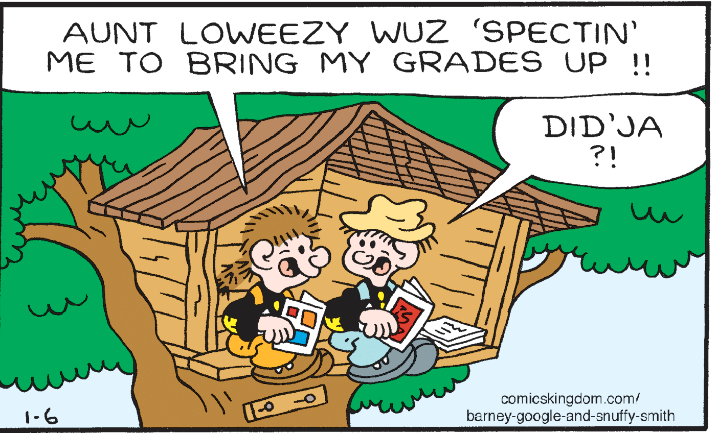 Font OCR: AUNT LOWEEZY WUZ 'SPECTIN' ME TO BRING MY GRADES UP!! DID'JA ?! 1-6 comicskingdom.com/ barney-google-and-snuffy-smith AUNT LOWEEZY WUZ 'SPECTIN' ME TO BRING MY GRADES UP!! DID'JA ?! 1-6 comicskingdom.com/ barney-google-and-snuffy-smith