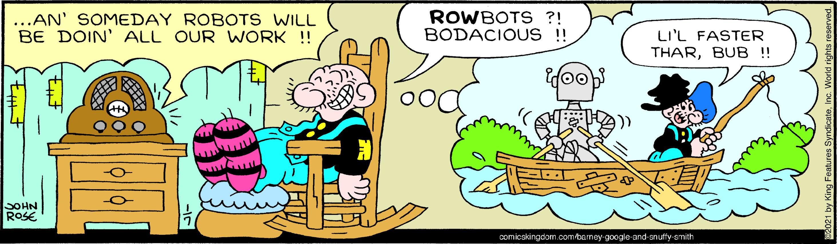 Line OCR: ...AN' SOMEDAY ROBOTS WILL BE DOIN' ALL OUR WORK !! ROWBOTS ?! BODACIOUS !! LI'L FASTER THARBUB ! DOHN ROSE comicskingdom.com/barney-google-and-snuffy-smith ...AN' SOMEDAY ROBOTS WILL BE DOIN' ALL OUR WORK !! ROWBOTS ?! BODACIOUS !! LI'L FASTER THARBUB ! DOHN ROSE comicskingdom.com/barney-google-and-snuffy-smith