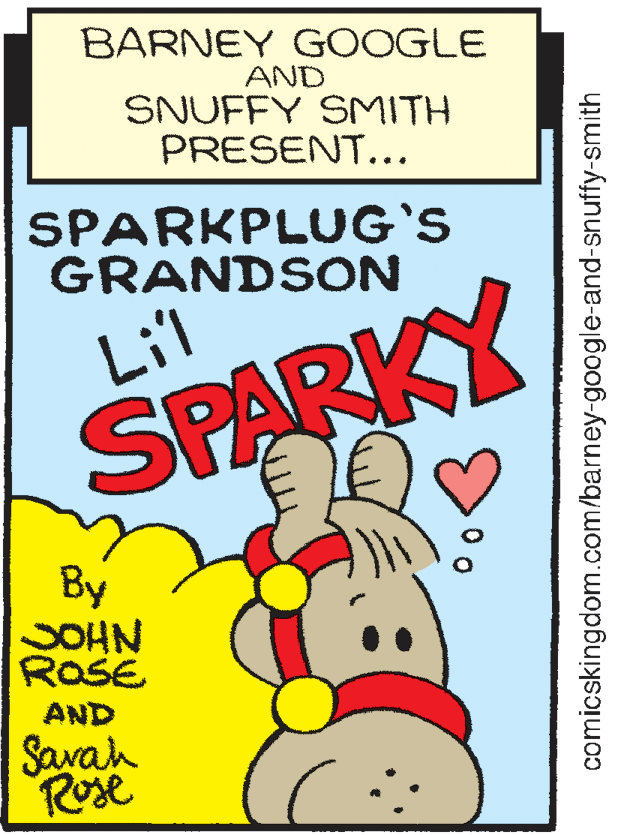Handwriting OCR: BARNEY GOOGLE AND SNUFFY SMITH PRESENT... SPARKPLUG'S GRANDSON Lil SPARKY By SOHN ROSE AND Savah Rose comicskingdom.com/barney-google-and-snuffy-smith BARNEY GOOGLE AND SNUFFY SMITH PRESENT... SPARKPLUG'S GRANDSON Lil SPARKY By SOHN ROSE AND Savah Rose comicskingdom.com/barney-google-and-snuffy-smith