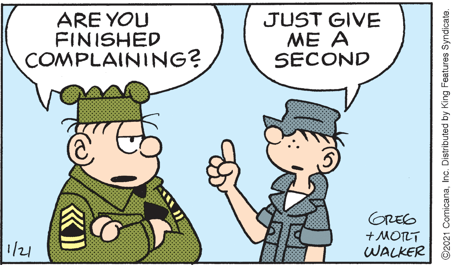Mammal OCR: ARE YOU FINISHED COMPLAINING? JUST GIVE ME A SECOND GREG 1/21 +MOTLT WALKER ©2021 ComicanaInc. Distributed by King Features Syndicate. ARE YOU FINISHED COMPLAINING? JUST GIVE ME A SECOND GREG 1/21 +MOTLT WALKER ©2021 ComicanaInc. Distributed by King Features Syndicate.