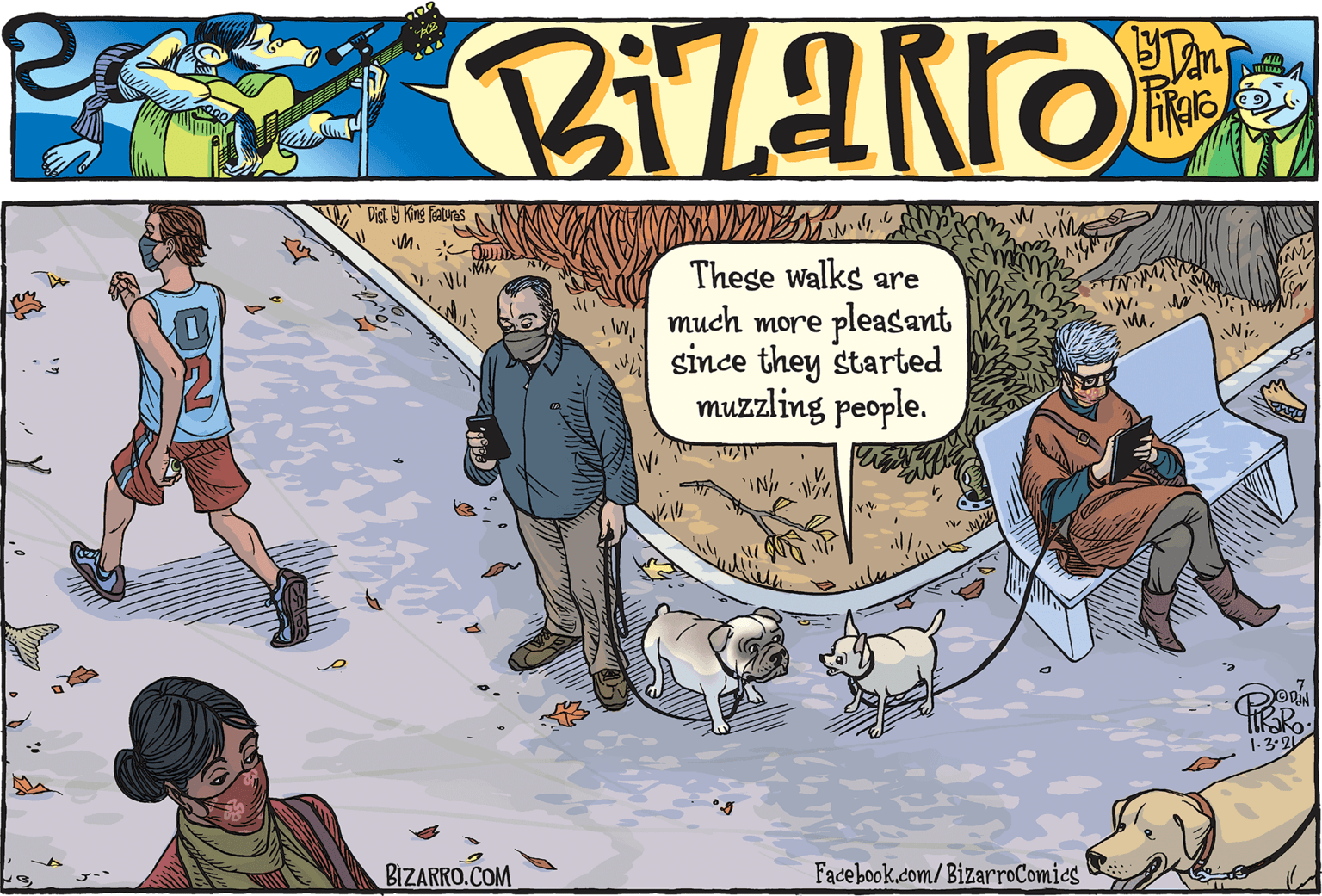 Playing sports OCR: Dist 9 King fatures These walks are much more pleasant A since they started muzzling people. m. Wir. IN 1-3-2 BIZARRO.COM Facebook.com/BizarroComics Dist 9 King fatures These walks are much more pleasant A since they started muzzling people. m. Wir. IN 1-3-2 BIZARRO.COM Facebook.com/BizarroComics