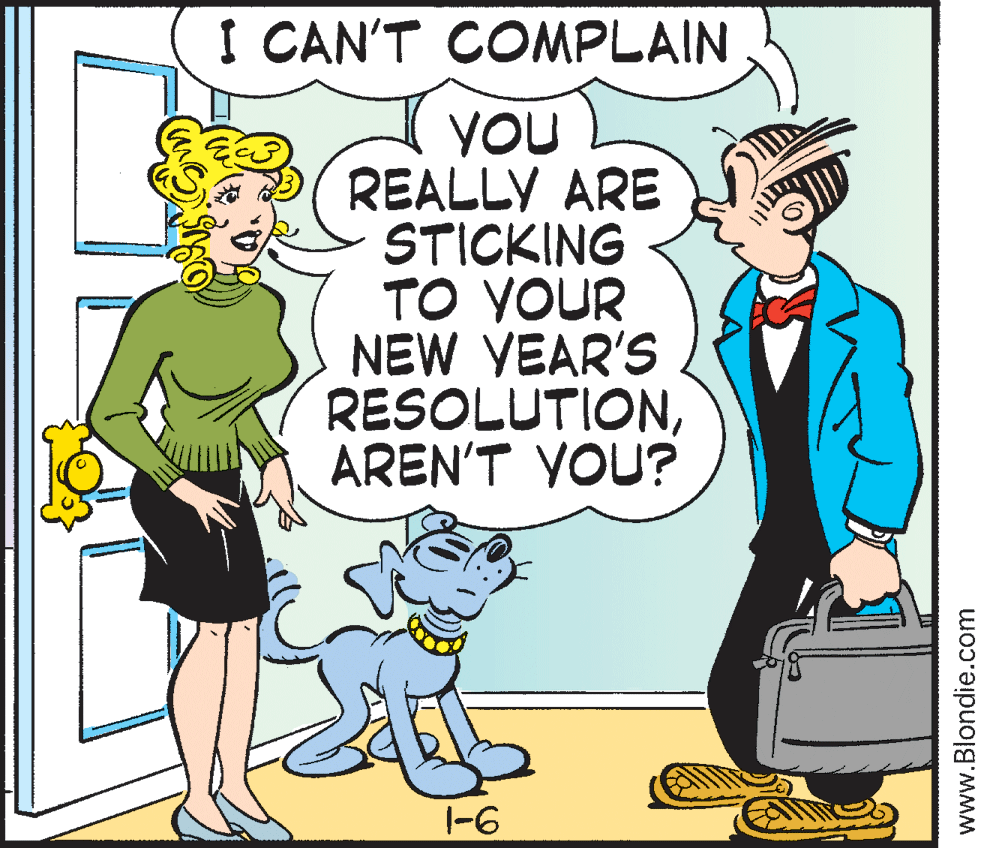 Line OCR: I CAN'T COMPLAIN YOU REALLY ARE STICKING TO YOUR NEW YEAR'S RESOLUTIONAREN'T YOU? -1 www.Blondie.com I CAN'T COMPLAIN YOU REALLY ARE STICKING TO YOUR NEW YEAR'S RESOLUTIONAREN'T YOU? -1 www.Blondie.com
