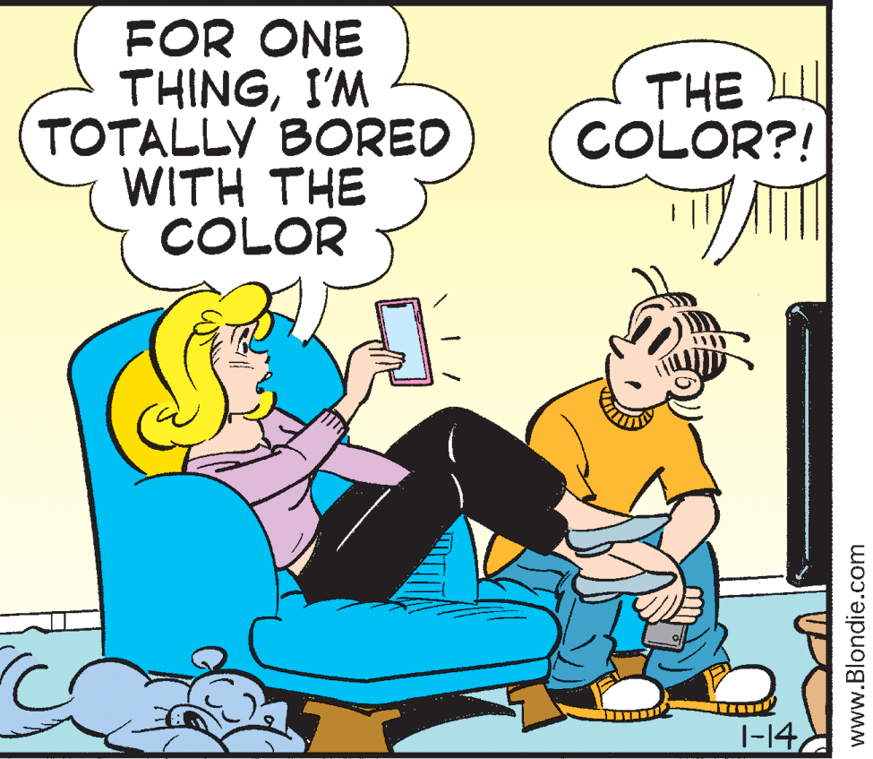 Animated cartoon OCR: FOR ONE THINGI'M TOTALLY BORED WITH THE COLOR THE COLOR?! |-14www.Blondie.com FOR ONE THINGI'M TOTALLY BORED WITH THE COLOR THE COLOR?! |-14