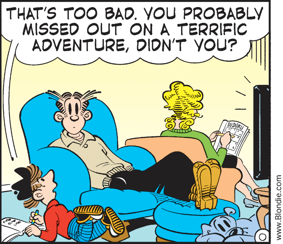 Happy OCR: THAT'S TOO BAD. VOU PROBABLY MISSED OUT ON A TERRIFIC ADVENTUREDIDN'T YOU? SUDOKU www.Blondie.com THAT'S TOO BAD. VOU PROBABLY MISSED OUT ON A TERRIFIC ADVENTUREDIDN'T YOU? SUDOKU www.Blondie.com