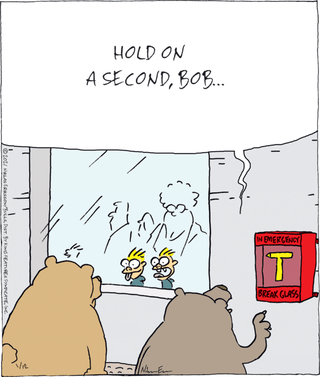 Art OCR: HOLD ON A SECONDBOB. IN EMERGENCY T. BREAK GLASS /12 O2021 NIKLAS ERIKSSON/BULLSIN HOLD ON A SECONDBOB. IN EMERGENCY T. BREAK GLASS /12 O2021 NIKLAS ERIKSSON/BULLSDIST. BY KING FEATURES SYNDICATE