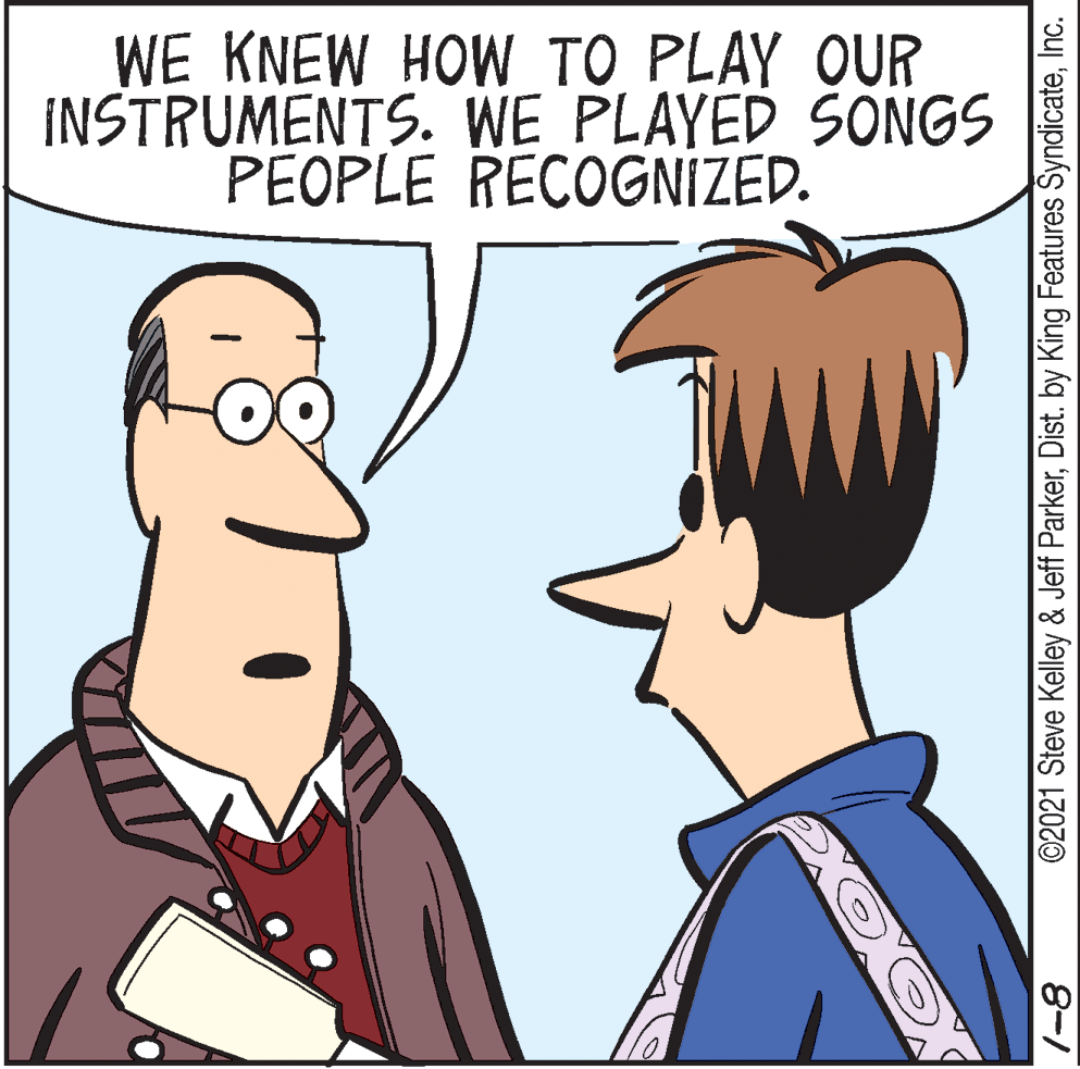 Organ OCR: WE KNEW HOW TO PLAY OUR INSTRUMENTS. WE PLAYED SONGS PEOPLE RECOGNIZED. ©2021 Steve Kelley & Jeff ParkerInc. 8-1 WE KNEW HOW TO PLAY OUR INSTRUMENTS. WE PLAYED SONGS PEOPLE RECOGNIZED. ©2021 Steve Kelley & Jeff ParkerDist. by King Features SyndicateInc. 8-1