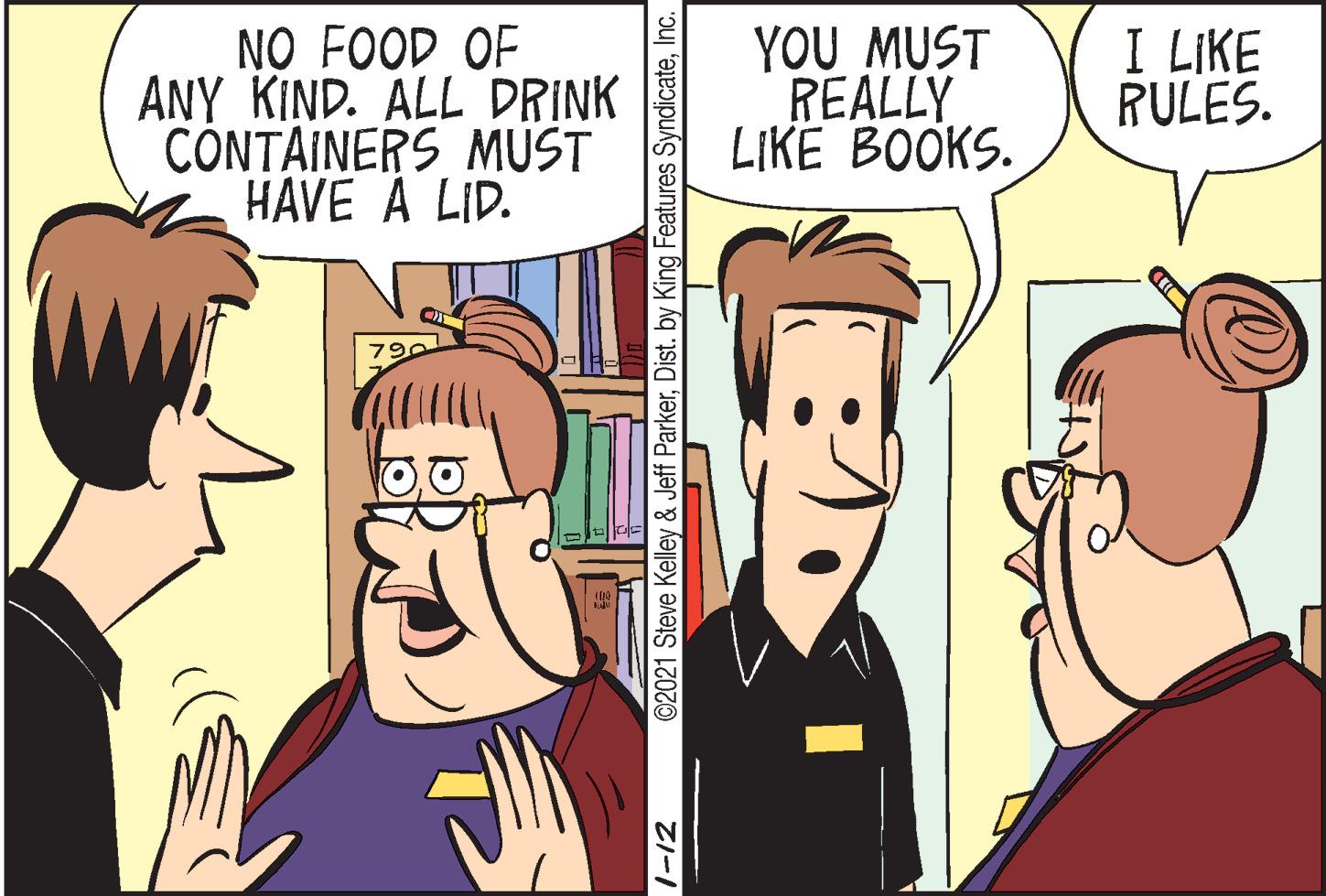 Animated cartoon OCR: NO FOOD OF ANY KIND. ALL DRINK CONTAINERS MUST HAVE A LID. YOU MUST REALLY LIKE BOOKS. I LIKE RULES. 790 ©2021 Steve Kelley & Jeff ParkerInc. ZI-I NO FOOD OF ANY KIND. ALL DRINK CONTAINERS MUST HAVE A LID. YOU MUST REALLY LIKE BOOKS. I LIKE RULES. 790 ©2021 Steve Kelley & Jeff ParkerDist. by King Features SyndicateInc. ZI-I