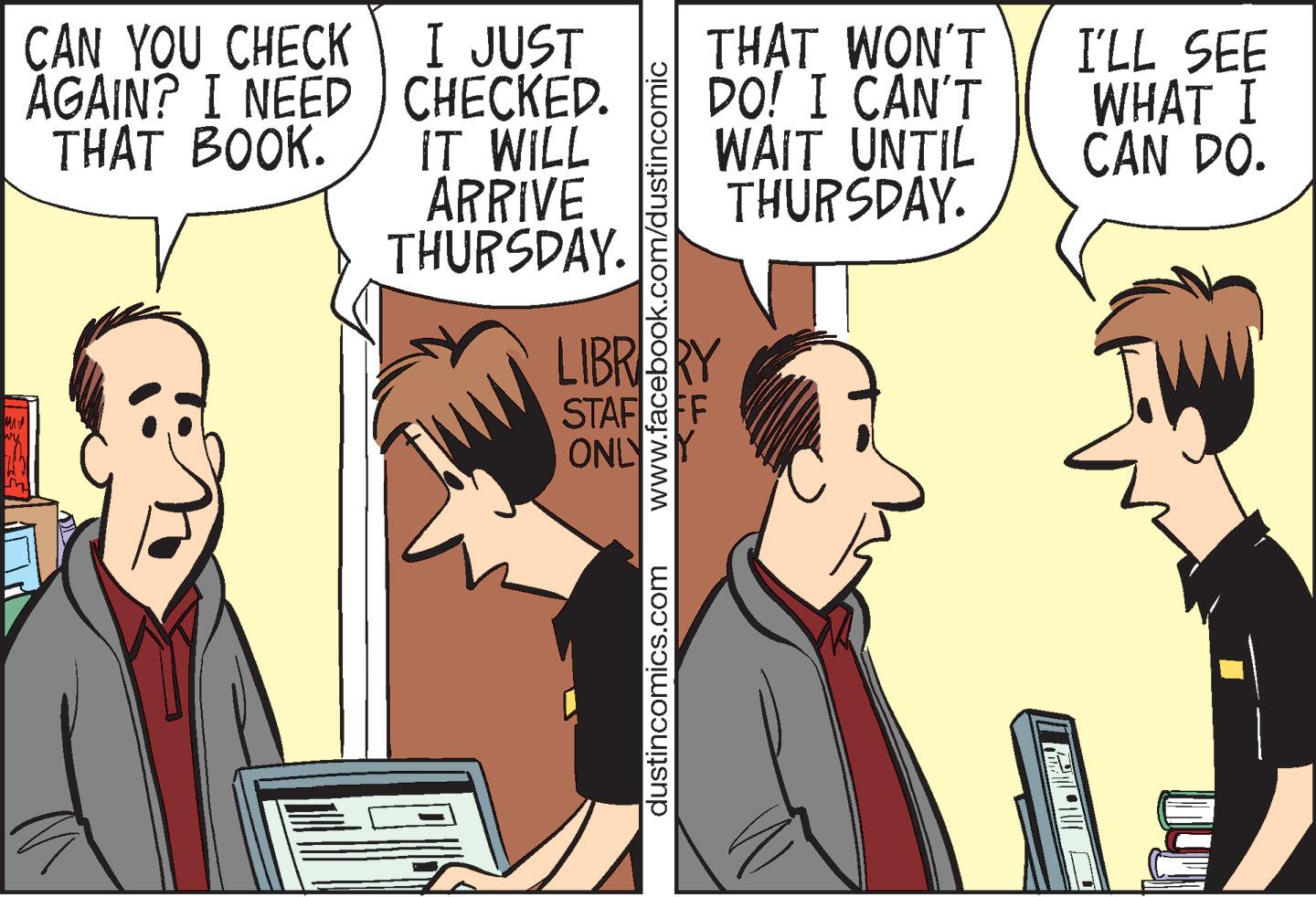 Art OCR: CAN YOU CHECK I JUST ÁGAIN? I NEED CHECKED. IT WILL ARRIVE THURSDAY. TH?T WON'T DO! I CAN'T WAIT UNTIL THURSDAY. I'LL SEE WHAT I CAN DO. THAT BOOK. LIBRIERY STAF ONLY dustincomics.com www.facebook.com/dustincomic CAN YOU CHECK I JUST ÁGAIN? I NEED CHECKED. IT WILL ARRIVE THURSDAY. TH?T WON'T DO! I CAN'T WAIT UNTIL THURSDAY. I'LL SEE WHAT I CAN DO. THAT BOOK. LIBRIERY STAF ONLY dustincomics.com www.facebook.com/dustincomic
