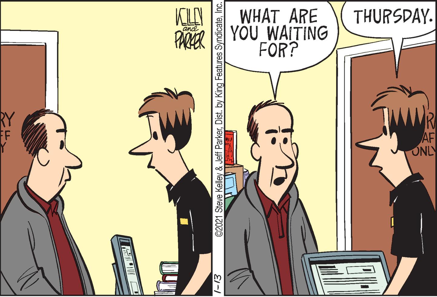 Comics OCR: KLAN WHAT ARE THURSDAY. YOU WAITING FOR? and PARER RY AF UNLY 7-13 ©2021 Steve Kelley & Jeff ParkerInc. KLAN WHAT ARE THURSDAY. YOU WAITING FOR? and PARER RY AF UNLY 7-13 ©2021 Steve Kelley & Jeff ParkerDist. by King Features Syndicate