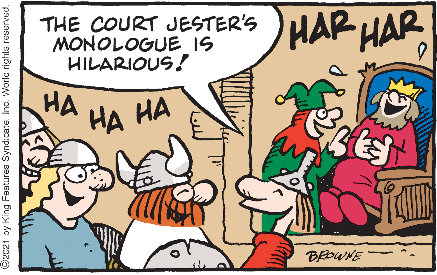 Drawing OCR: THE COURT JESTER'S MONOLOGUE IS HILARIOUS! HAR HAR HA ?? ?? BROWNE ©2021 by King Features SyndicateInc. World rights reserved. THE COURT JESTER'S MONOLOGUE IS HILARIOUS! HAR HAR HA ?? ?? BROWNE ©2021 by King Features SyndicateInc. World rights reserved.