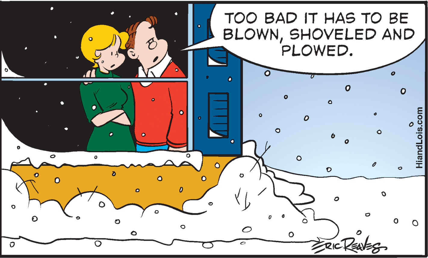 Art OCR: TOO BAD IT HAS TO BE BLOWNSHOVELED AND PLOWED. HiandLois.com TOO BAD IT HAS TO BE BLOWNSHOVELED AND PLOWED. HiandLois.com