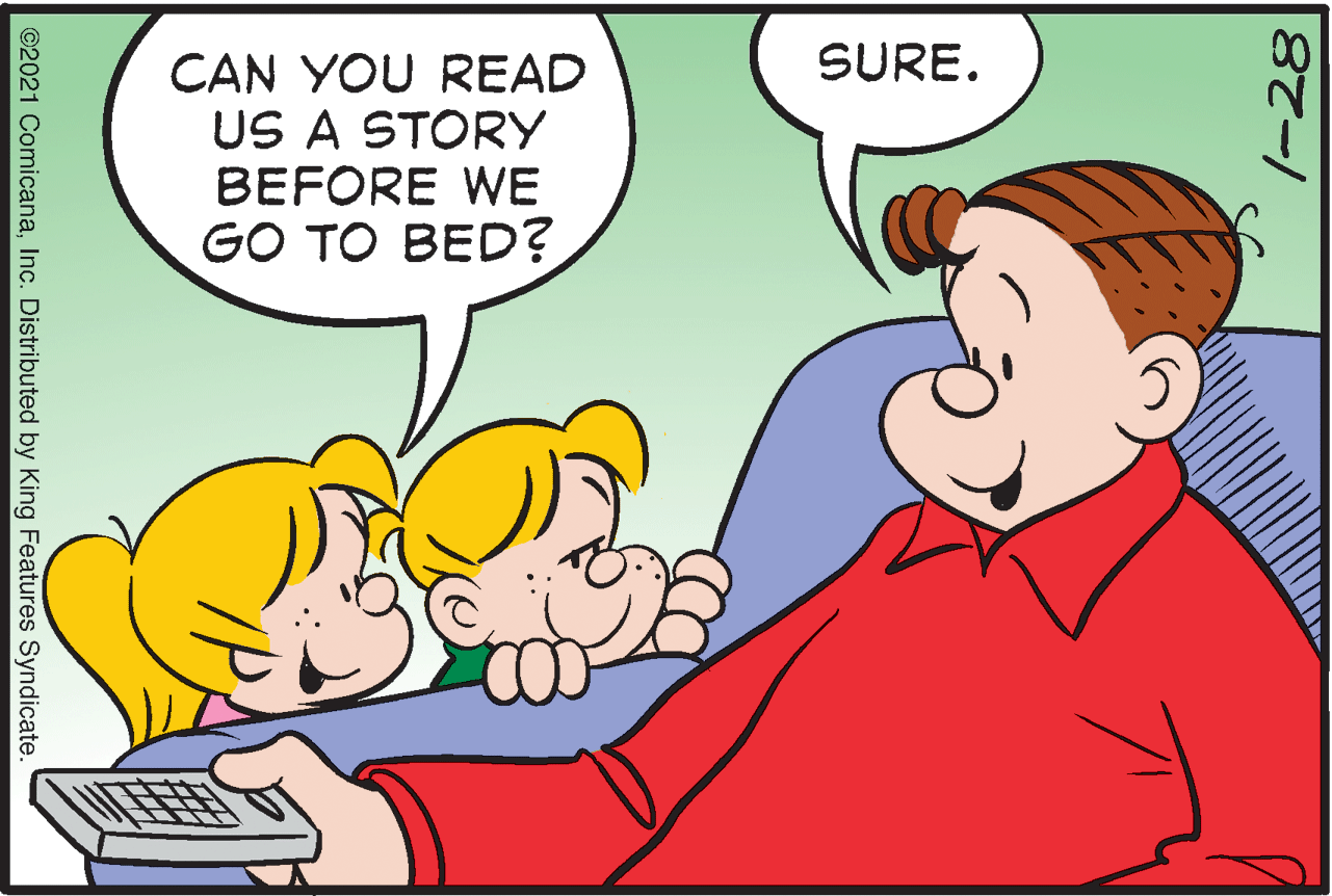 Interaction OCR: SURE. CAN YOU READ US A STORY BEFORE WE GO TO BED? |-28 ©2021 ComicanaInc. Distributed by King Features Syndicate. SURE. CAN YOU READ US A STORY BEFORE WE GO TO BED? |-28 ©2021 ComicanaInc. Distributed by King Features Syndicate.