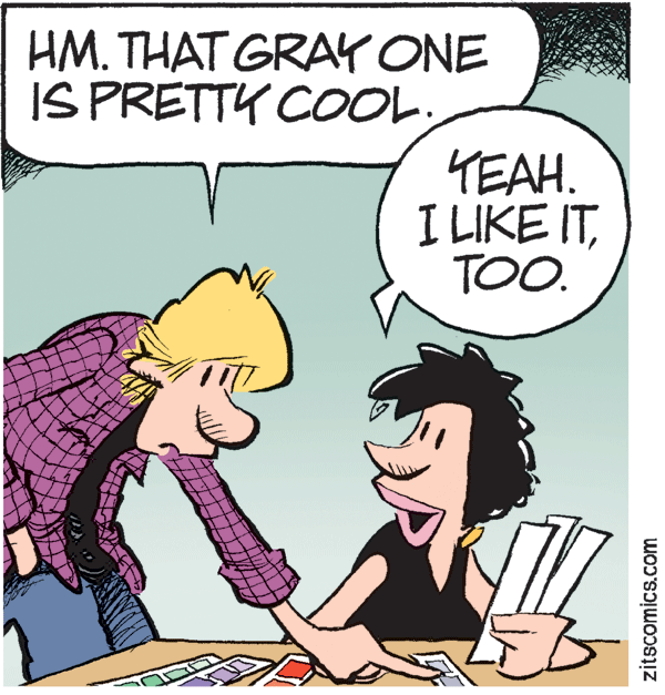 Happy OCR: HM. THAT GRAY ONE IS PRETTY COOL. YEAH. I LIKE ITTOO. zitscomics.com HM. THAT GRAY ONE IS PRETTY COOL. YEAH. I LIKE ITTOO. zitscomics.com