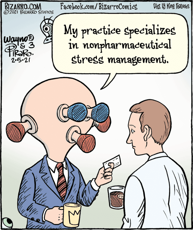Organ OCR: BIZARRO.COM ©2021 BIZARRO STUDIOS Facebook.com/BizarroComies Dist Y King features Waynos PiRako My practice specializes in nonpharmaceutical stress management. 2.5.21 BIZARRO.COM ©2021 BIZARRO STUDIOS Facebook.com/BizarroComies Dist Y King features Waynos PiRako My practice specializes in nonpharmaceutical stress management. 2.5.21