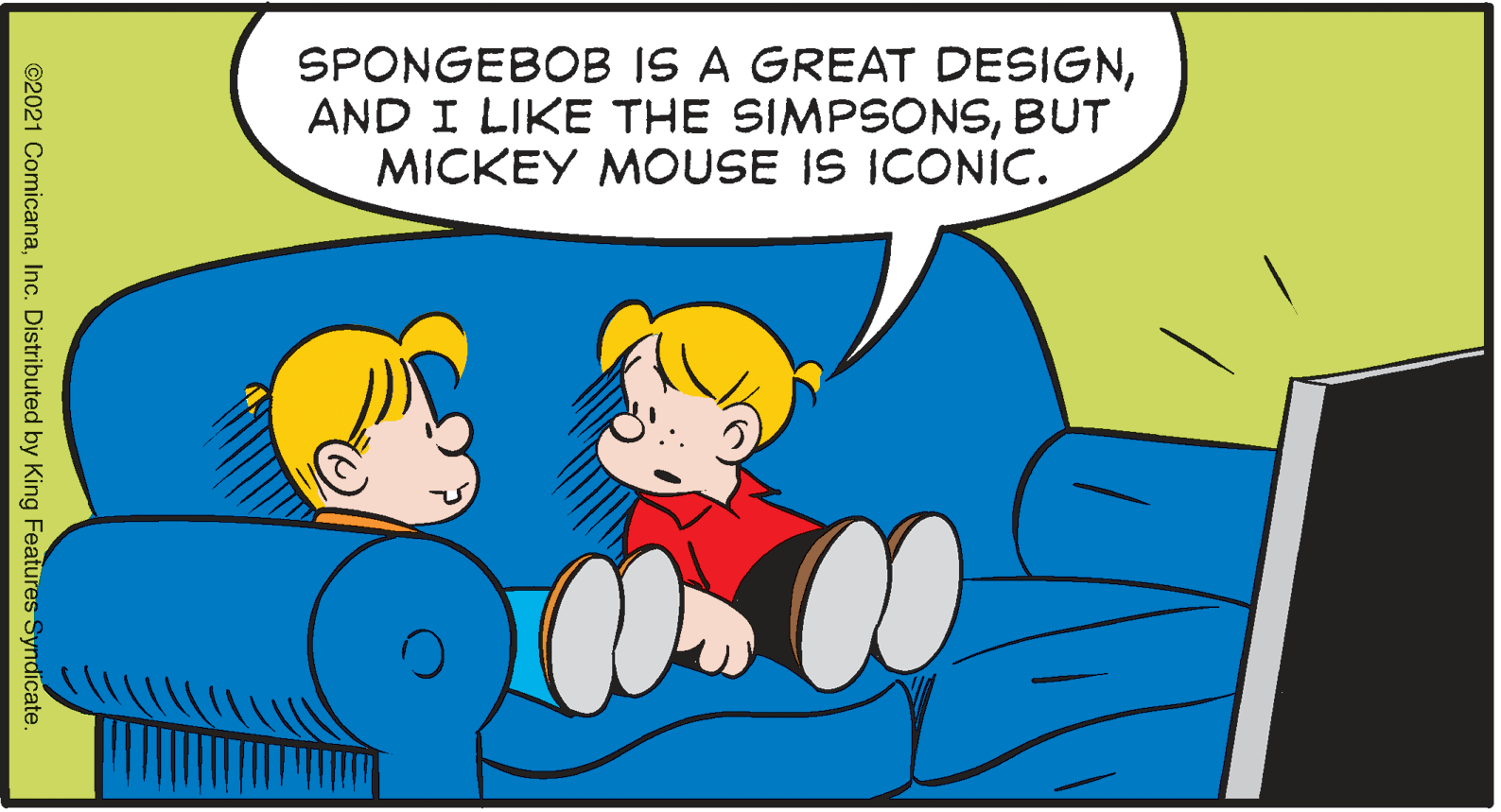 Organism OCR: SPONGEBOB IS A GREAT DESIGNBUT MICKEY MOUSE IS ICONIC. ©2021 ComicanaInc. Distributed by King Features Syndicate. SPONGEBOB IS A GREAT DESIGNAND I LIKE THE SIMPSONSBUT MICKEY MOUSE IS ICONIC. ©2021 ComicanaInc. Distributed by King Features Syndicate.