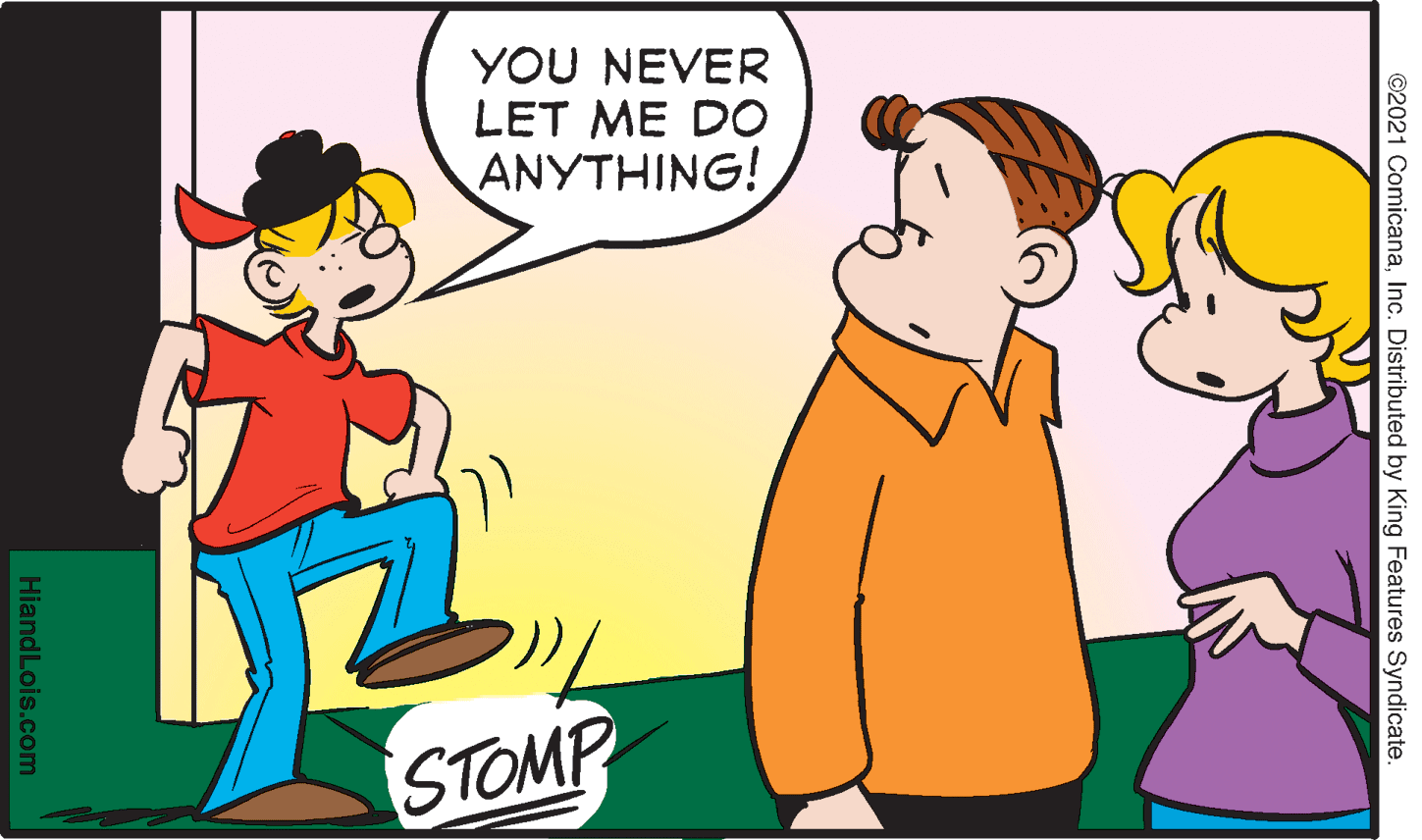 Happy OCR: YOU NEVER LET ME DO ANYTHING! STOMP ©2021 ComicanaInc. Distributed by King Features Syndicate. HiandLois.com YOU NEVER LET ME DO ANYTHING! STOMP ©2021 ComicanaInc. Distributed by King Features Syndicate. HiandLois.com