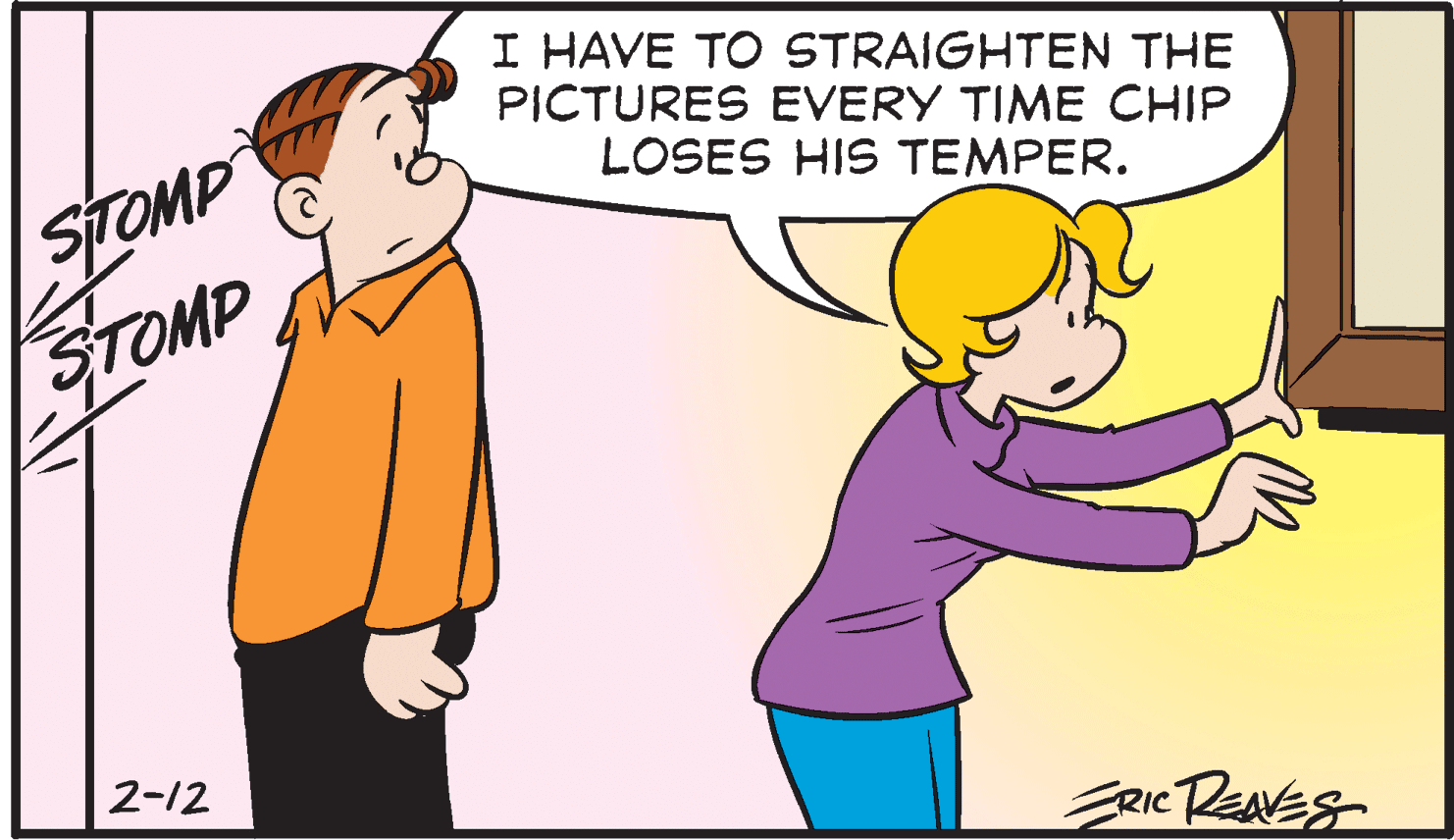 Happy OCR: I HAVE TO STRAIGHTEN THE PICTURES EVERY TIME CHIP SirOMP STOMP LOSES HIS TEMPER. 2-12 I HAVE TO STRAIGHTEN THE PICTURES EVERY TIME CHIP SirOMP STOMP LOSES HIS TEMPER. 2-12