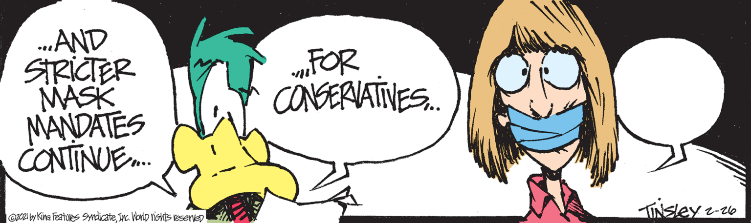 Cartoon OCR: AND SIRICTER MASK MANDATES CONTINUE. FOR CONSERVATIVES. O2OZI by Kina Featules Syndicater. Worlp riGhtS reseneD TNSleye AND SIRICTER MASK MANDATES CONTINUE. FOR CONSERVATIVES. O2OZI by Kina Featules Syndicater. Worlp riGhtS reseneD TNSleye
