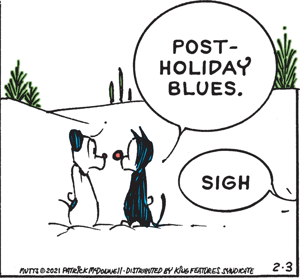 Line OCR: POST- HOLIDAY BLUES. SIGH MUTTS 2021 PATRICK MEDONNE/ DISTRIBUTED BY KING FEATURES SYNDICATE 2.3 POST- HOLIDAY BLUES. SIGH MUTTS 2021 PATRICK MEDONNE/ DISTRIBUTED BY KING FEATURES SYNDICATE 2.3