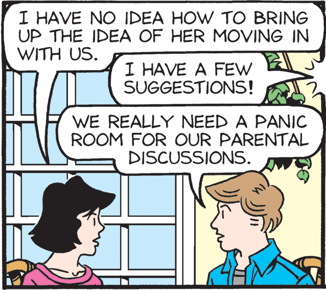 Happy OCR: I HAVE NO IDEA HOW TO BRING UP THE IDEA OF HER MOVING IN WITH US. I HAVE A FEW SUGGESTIONS! WE REALLY NEED A PANIC ROOM FOR OUR PARENTAL DISCUSSIONS. I HAVE NO IDEA HOW TO BRING UP THE IDEA OF HER MOVING IN WITH US. I HAVE A FEW SUGGESTIONS! WE REALLY NEED A PANIC ROOM FOR OUR PARENTAL DISCUSSIONS.