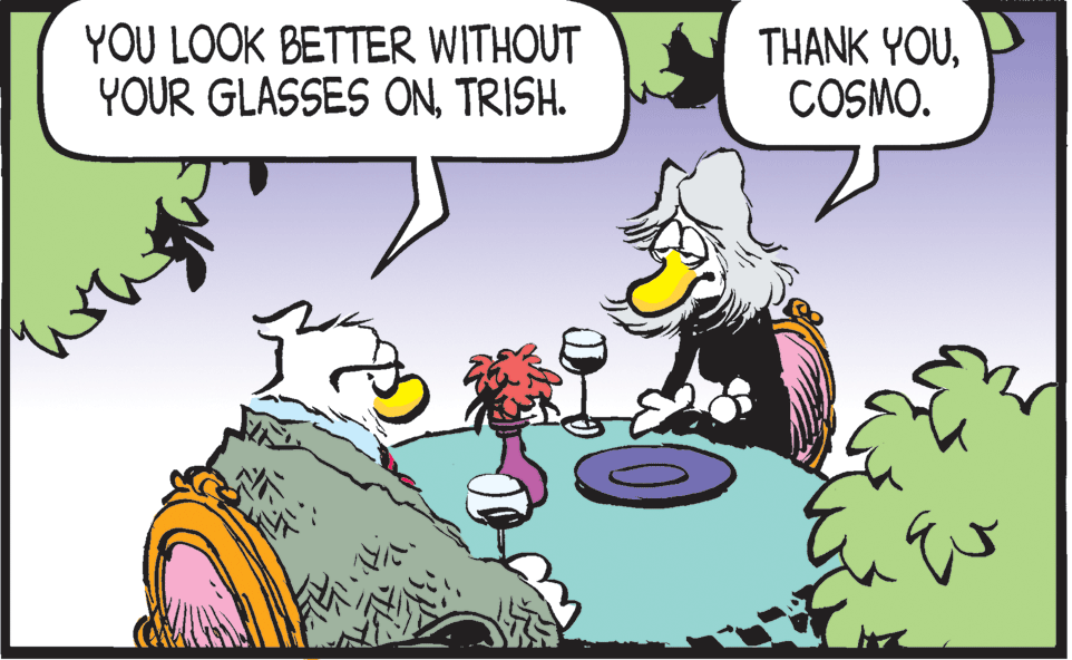 Comic book OCR: YOU LOOK BETTER WITHOUT YOUR GLASSES ONTRISH. THANK YOUCOSMO. YOU LOOK BETTER WITHOUT YOUR GLASSES ONTRISH. THANK YOU