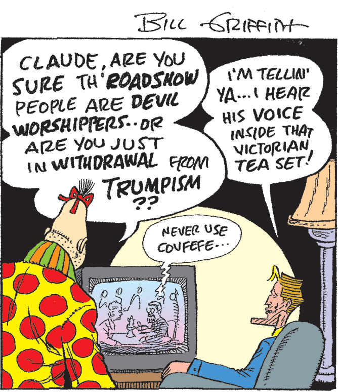 Publication OCR: Bre GRIFFIM CLAUDEARE YOU SURE TH'ROADSHOW PEOPLE ARE DEVIL WORSHIPPERS..DR ARE YOU JUST IN WITHDRAWAL FROM 'M TELLIA YA... HEAR HIS VOICE INSIDE THAT VICTORIAN TEA SET! TRUMPISM ?? NEVER USE COUFEFE... Bre GRIFFIM CLAUDEARE YOU SURE TH'ROADSHOW PEOPLE ARE DEVIL WORSHIPPERS..DR ARE YOU JUST IN WITHDRAWAL FROM 'M TELLIA YA... HEAR HIS VOICE INSIDE THAT VICTORIAN TEA SET! TRUMPISM ?? NEVER USE COUFEFE...