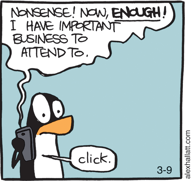 Adaptation OCR: NONSENSE! NOWENCUGH! I HAVE IMPORTANT BUSINESS TO ATTEND TO. click. 3-9 alexhallatt.com NONSENSE! NOWENCUGH! I HAVE IMPORTANT BUSINESS TO ATTEND TO. click. 3-9 alexhallatt.com