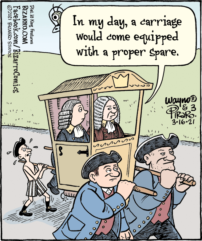 Line OCR: In my daya carriage Would come equipped with a proper Spare. Wayno 3.16:21 Dist. b) King Features BIZARRO.COM Facebook.com/BizarroComics © 2021 BIZARRO STUDIOS In my daya carriage Would come equipped with a proper Spare. Wayno 3.16:21 Dist. b) King Features BIZARRO.COM Facebook.com/BizarroComics © 2021 BIZARRO STUDIOS