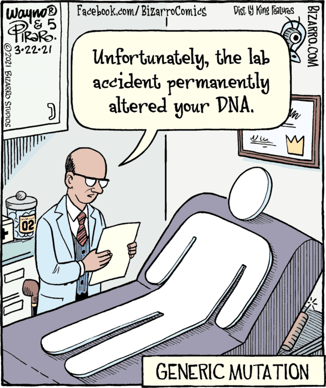 Parallel OCR: Wayno® Facebook.com/BizarroComics Dist. 9 King Featuras 3.22.21 Unfortunatelythe lab accident permanently altered your DNA. 02 GENERIC MUTATION BIZARRO.COM ©2021 BIZARRO STUDIOS Wayno® Facebook.com/BizarroComics Dist. 9 King Featuras 3.22.21 Unfortunatelythe lab accident permanently altered your DNA. 02 GENERIC MUTATION BIZARRO.COM ©2021 BIZARRO STUDIOS