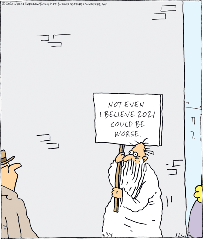 Handwriting OCR: © 2021 NIKLAS ERIKSSON/BULLSNC NOT EVEN BELIEVE 2021 COULD BE WORSE. © 2021 NIKLAS ERIKSSON/BULLSDIST. BY KING FEATURES SYNDICATENC NOT EVEN BELIEVE 2021 COULD BE WORSE.