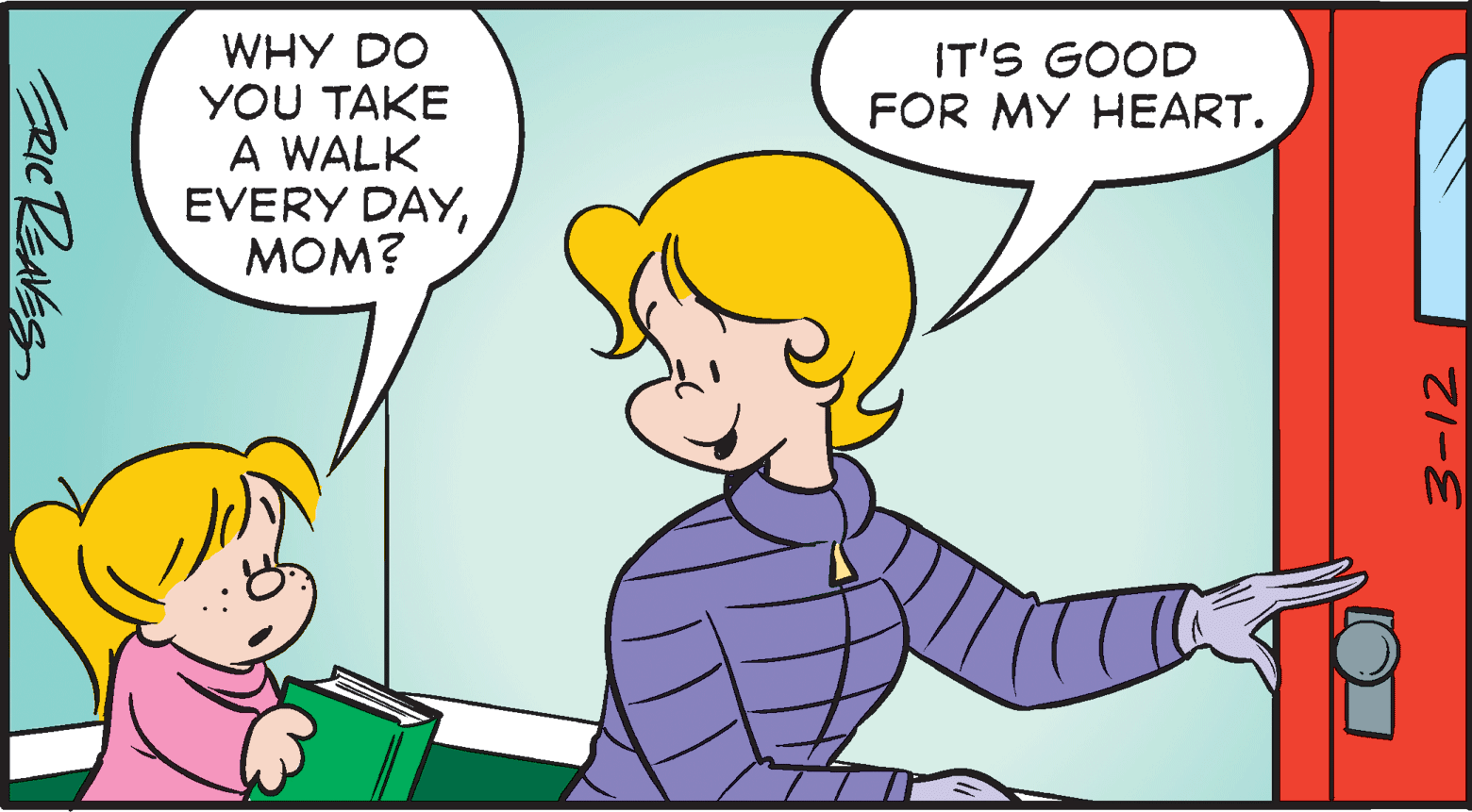 Mammal OCR: WHY DO YOU TAKE A WALK EVERY DAYMOM? IT'S GOOD FOR MY HEART. -12 RIC REAES WHY DO YOU TAKE A WALK EVERY DAYMOM? IT'S GOOD FOR MY HEART. -12 RIC REAES