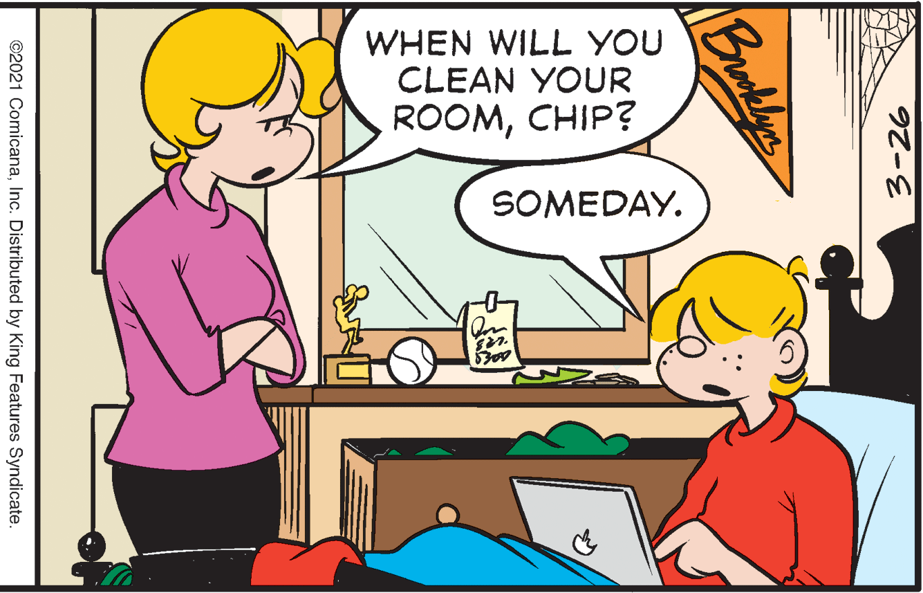 Mammal OCR: WHEN WILL YOU CLEAN YOUR ROOMCHIP? SOMEDAY. 3-26 Bukly ©2021 ComicanaInc. Distributed by King Features Syndicate WHEN WILL YOU CLEAN YOUR ROOMCHIP? SOMEDAY. 3-26 Bukly ©2021 ComicanaInc. Distributed by King Features Syndicate